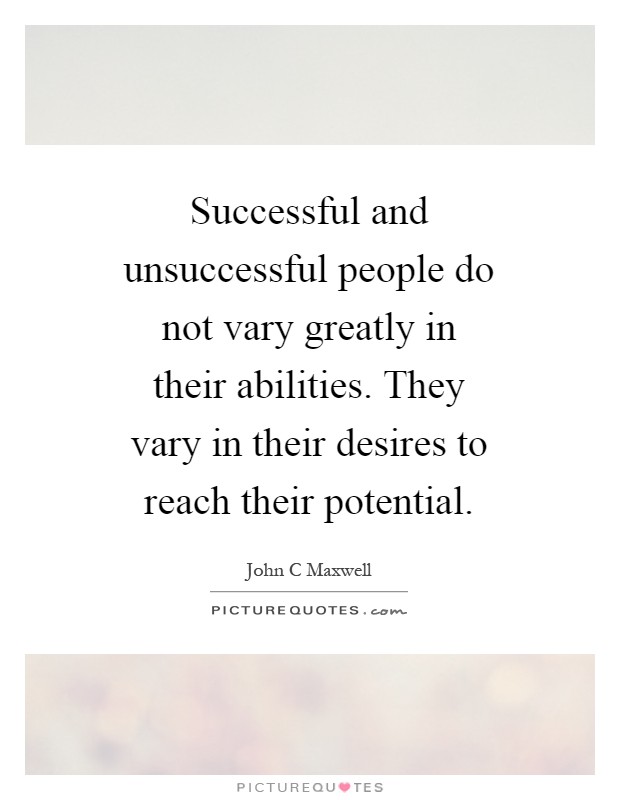 Successful and unsuccessful people do not vary greatly in their abilities. They vary in their desires to reach their potential Picture Quote #1