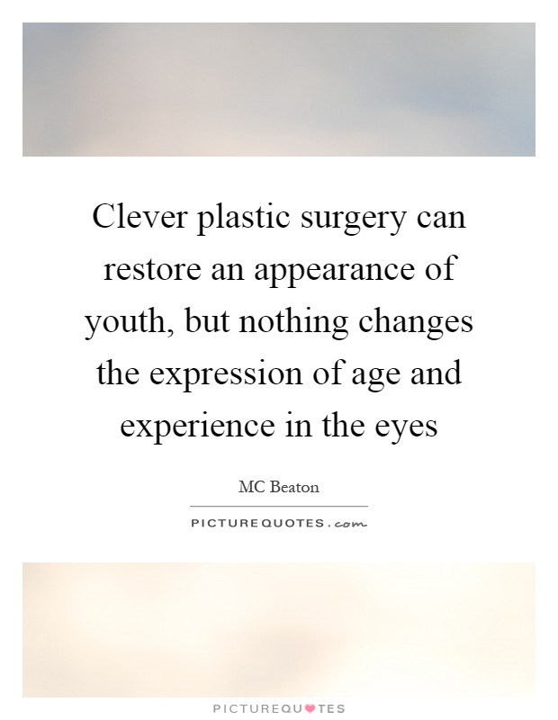 Clever plastic surgery can restore an appearance of youth, but nothing changes the expression of age and experience in the eyes Picture Quote #1