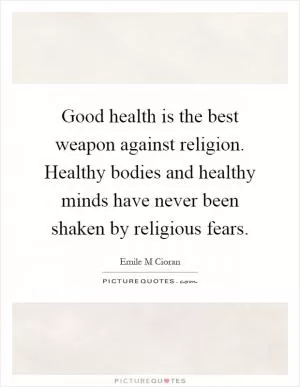 Good health is the best weapon against religion. Healthy bodies and healthy minds have never been shaken by religious fears Picture Quote #1