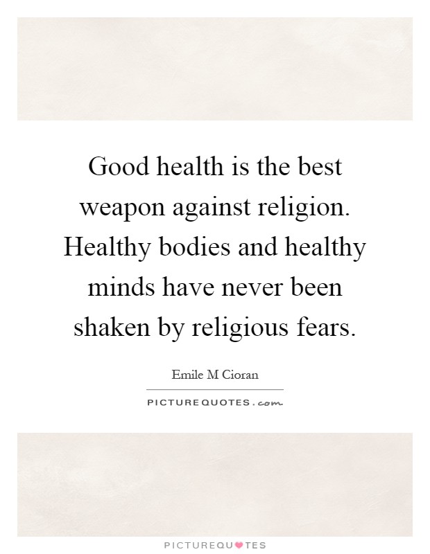 Good health is the best weapon against religion. Healthy bodies and healthy minds have never been shaken by religious fears Picture Quote #1