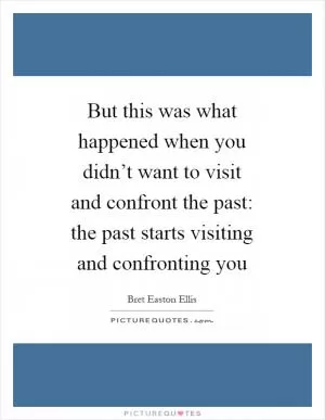 But this was what happened when you didn’t want to visit and confront the past: the past starts visiting and confronting you Picture Quote #1