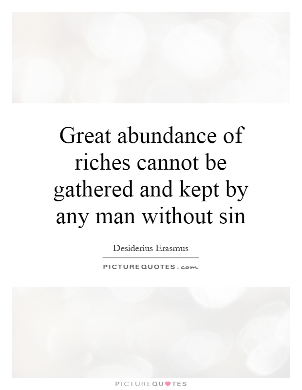 Great abundance of riches cannot be gathered and kept by any man without sin Picture Quote #1