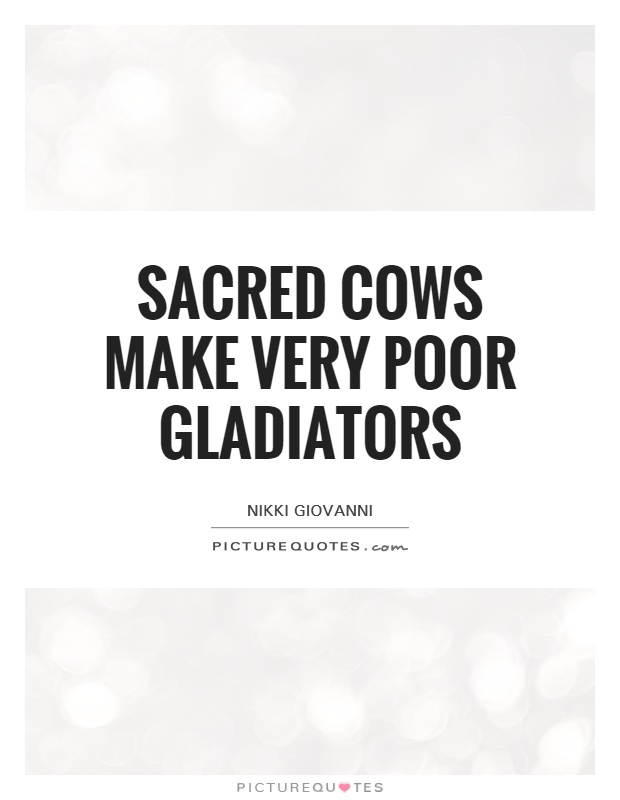 Sacred cows make very poor gladiators Picture Quote #1
