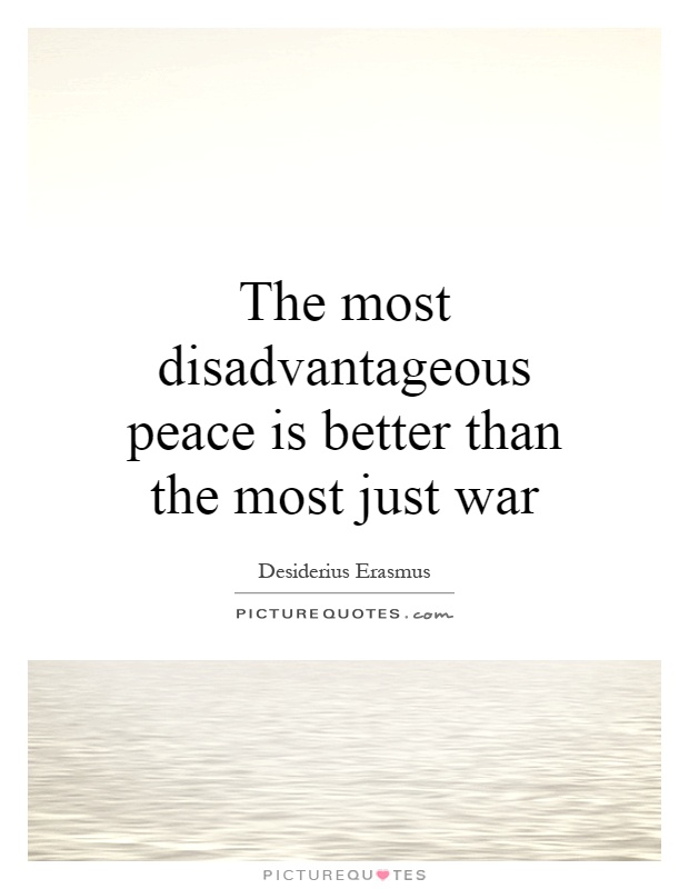 The most disadvantageous peace is better than the most just war Picture Quote #1