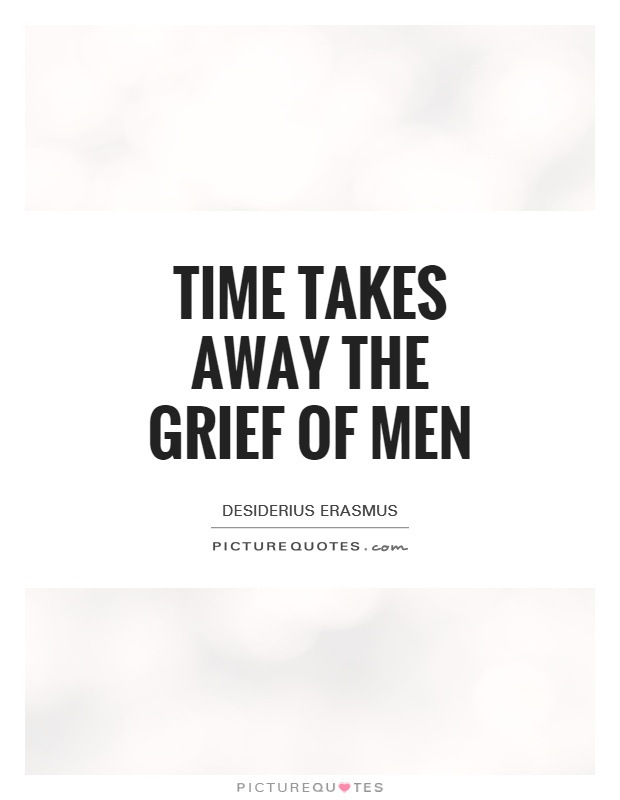 Time takes away the grief of men Picture Quote #1