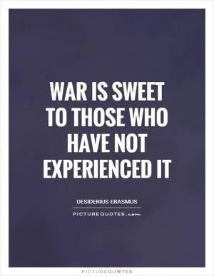 War is sweet to those who have not experienced it Picture Quote #1