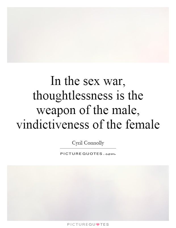 In the sex war, thoughtlessness is the weapon of the male, vindictiveness of the female Picture Quote #1