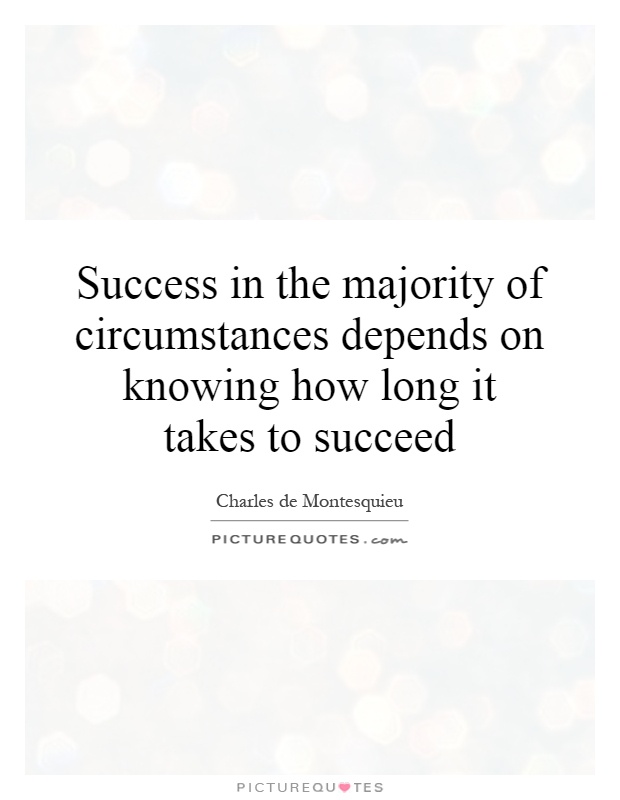 Success in the majority of circumstances depends on knowing how long it takes to succeed Picture Quote #1
