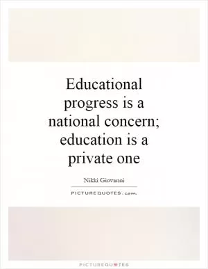 Educational progress is a national concern; education is a private one Picture Quote #1