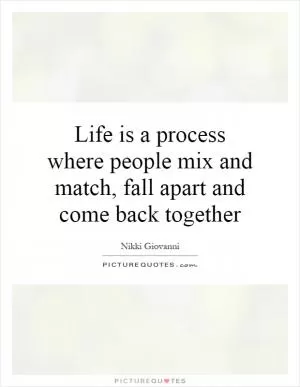 Life is a process where people mix and match, fall apart and come back together Picture Quote #1