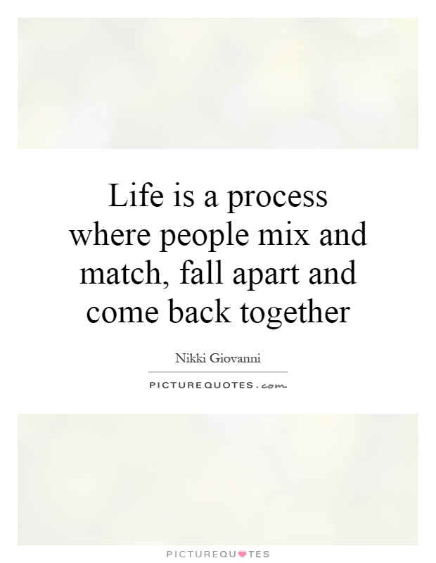 Life is a process where people mix and match, fall apart and come back together Picture Quote #1