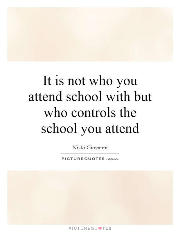 It is not who you attend school with but who controls the school you attend Picture Quote #1