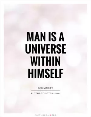 Man is a universe within himself Picture Quote #1