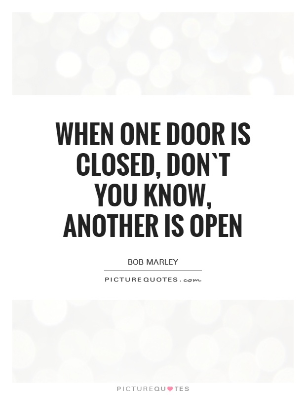 When one door is closed, don`t you know, another is open Picture Quote #1