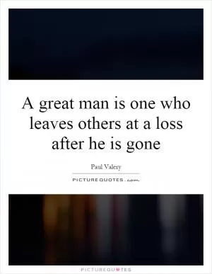 A great man is one who leaves others at a loss after he is gone Picture Quote #1