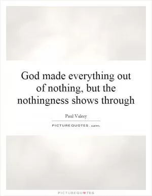 God made everything out of nothing, but the nothingness shows through Picture Quote #1