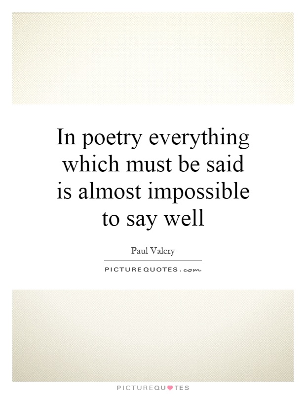 In poetry everything which must be said is almost impossible to say well Picture Quote #1