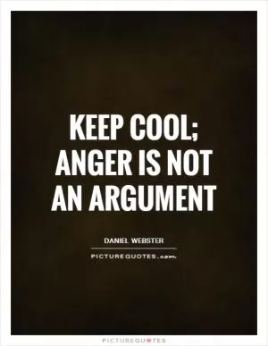 Keep cool; anger is not an argument Picture Quote #1