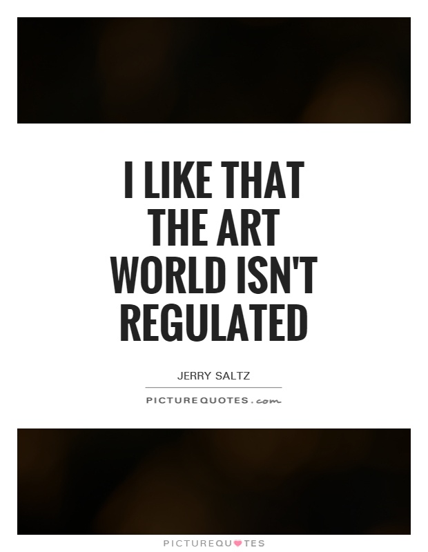 I like that the art world isn't regulated Picture Quote #1