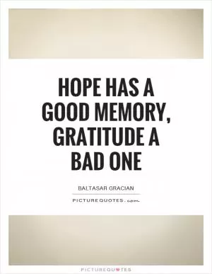 Hope has a good memory, gratitude a bad one Picture Quote #1
