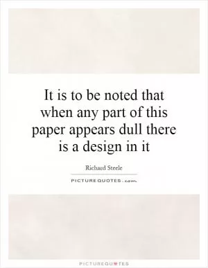 It is to be noted that when any part of this paper appears dull there is a design in it Picture Quote #1