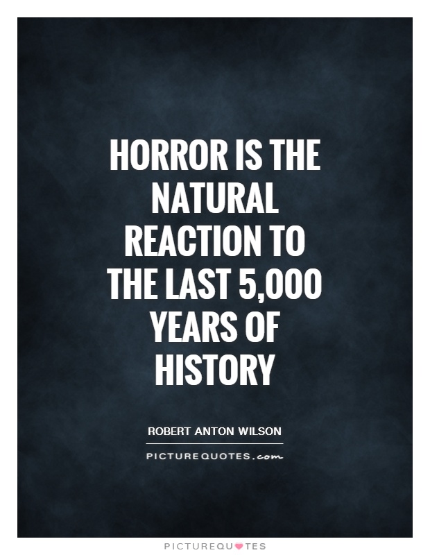 Horror is the natural reaction to the last 5,000 years of history Picture Quote #1