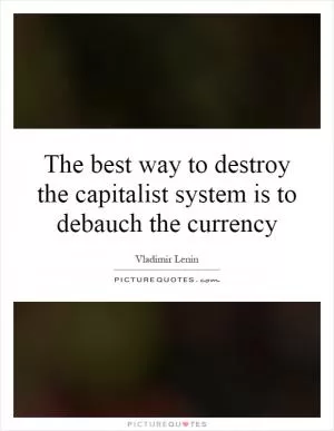The best way to destroy the capitalist system is to debauch the currency Picture Quote #1