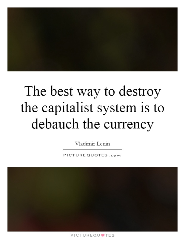 The best way to destroy the capitalist system is to debauch the currency Picture Quote #1