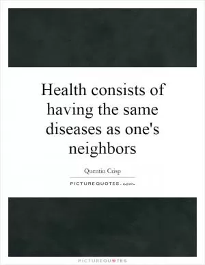 Health consists of having the same diseases as one's neighbors Picture Quote #1