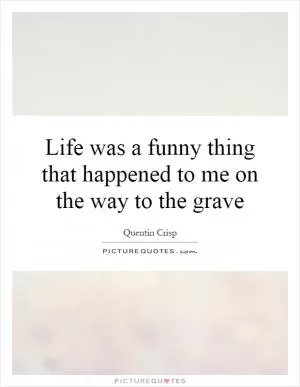 Life was a funny thing that happened to me on the way to the grave Picture Quote #1