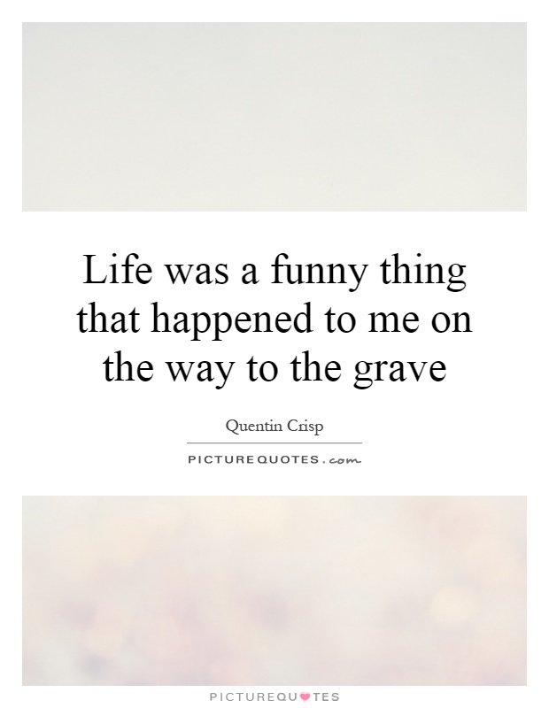 Life was a funny thing that happened to me on the way to the grave Picture Quote #1
