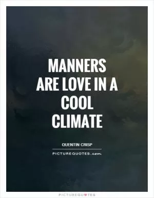 Manners are love in a cool climate Picture Quote #1