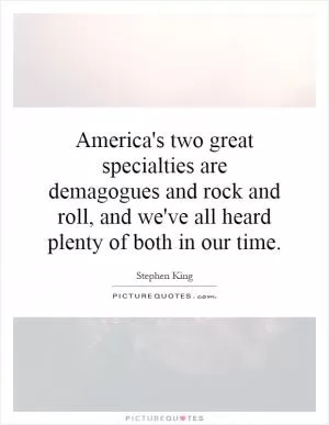 America's two great specialties are demagogues and rock and roll, and we've all heard plenty of both in our time Picture Quote #1