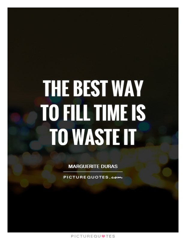 The best way to fill time is to waste it Picture Quote #1