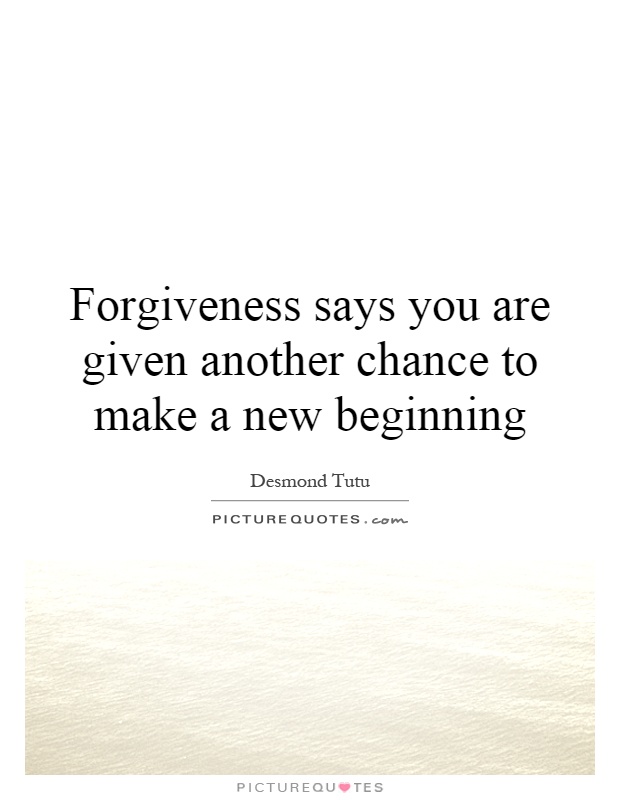 Forgiveness says you are given another chance to make a new beginning Picture Quote #1