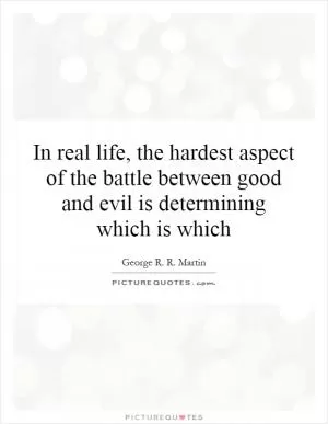 In real life, the hardest aspect of the battle between good and evil is determining which is which Picture Quote #1