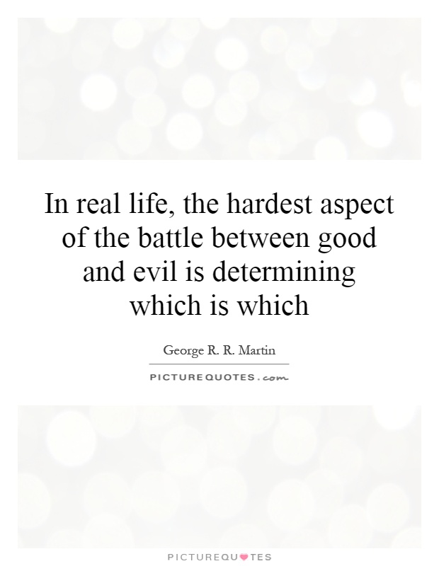 In real life, the hardest aspect of the battle between good and evil is determining which is which Picture Quote #1