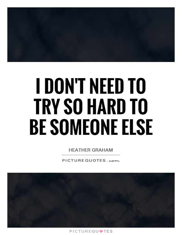I don't need to try so hard to be someone else Picture Quote #1