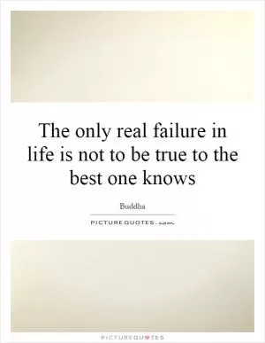 The only real failure in life is not to be true to the best one knows Picture Quote #1