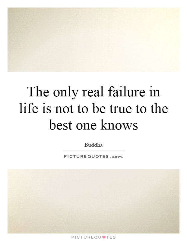 The only real failure in life is not to be true to the best one knows Picture Quote #1
