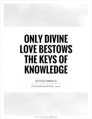 Only divine love bestows the keys of knowledge Picture Quote #1