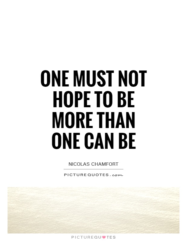 One must not hope to be more than one can be Picture Quote #1