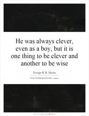 He was always clever, even as a boy, but it is one thing to be clever and another to be wise Picture Quote #1