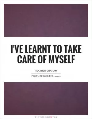 I've learnt to take care of myself Picture Quote #1