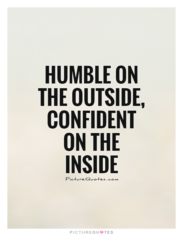 Humble on the outside, confident on the inside Picture Quote #1