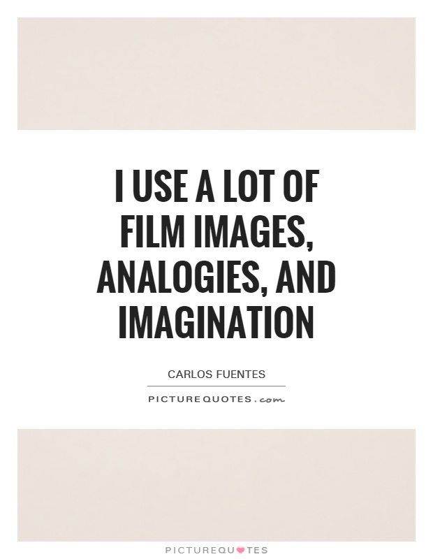 I use a lot of film images, analogies, and imagination Picture Quote #1