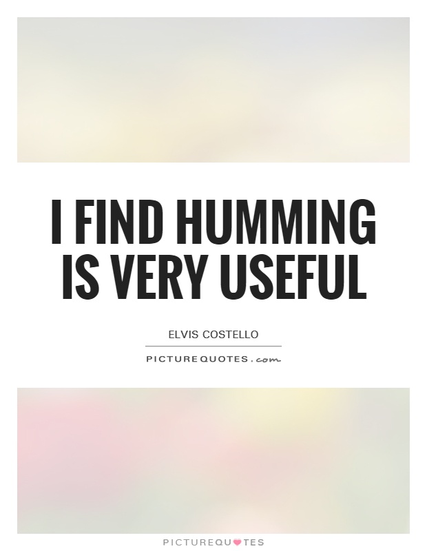 I find humming is very useful Picture Quote #1