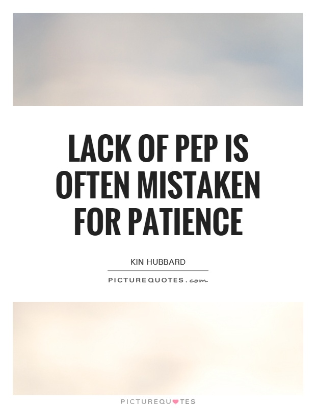 Lack of pep is often mistaken for patience Picture Quote #1