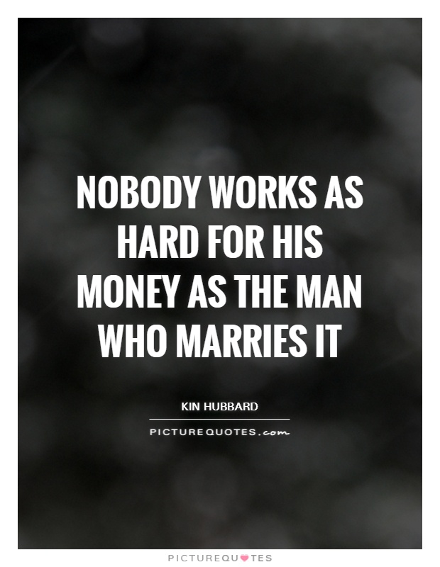 Nobody works as hard for his money as the man who marries it Picture Quote #1