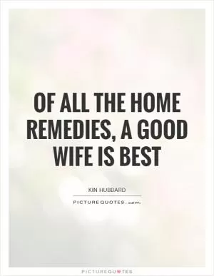 Of all the home remedies, a good wife is best Picture Quote #1